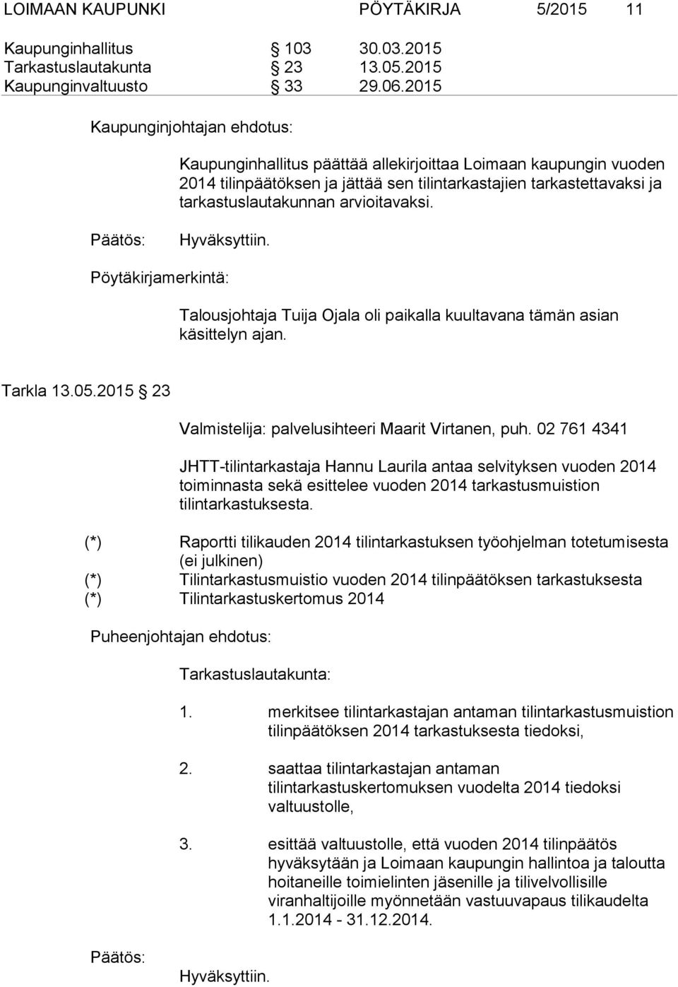 arvioitavaksi. Päätös: Hyväksyttiin. Pöytäkirjamerkintä: Talousjohtaja Tuija Ojala oli paikalla kuultavana tämän asian käsittelyn ajan. Tarkla 13.05.