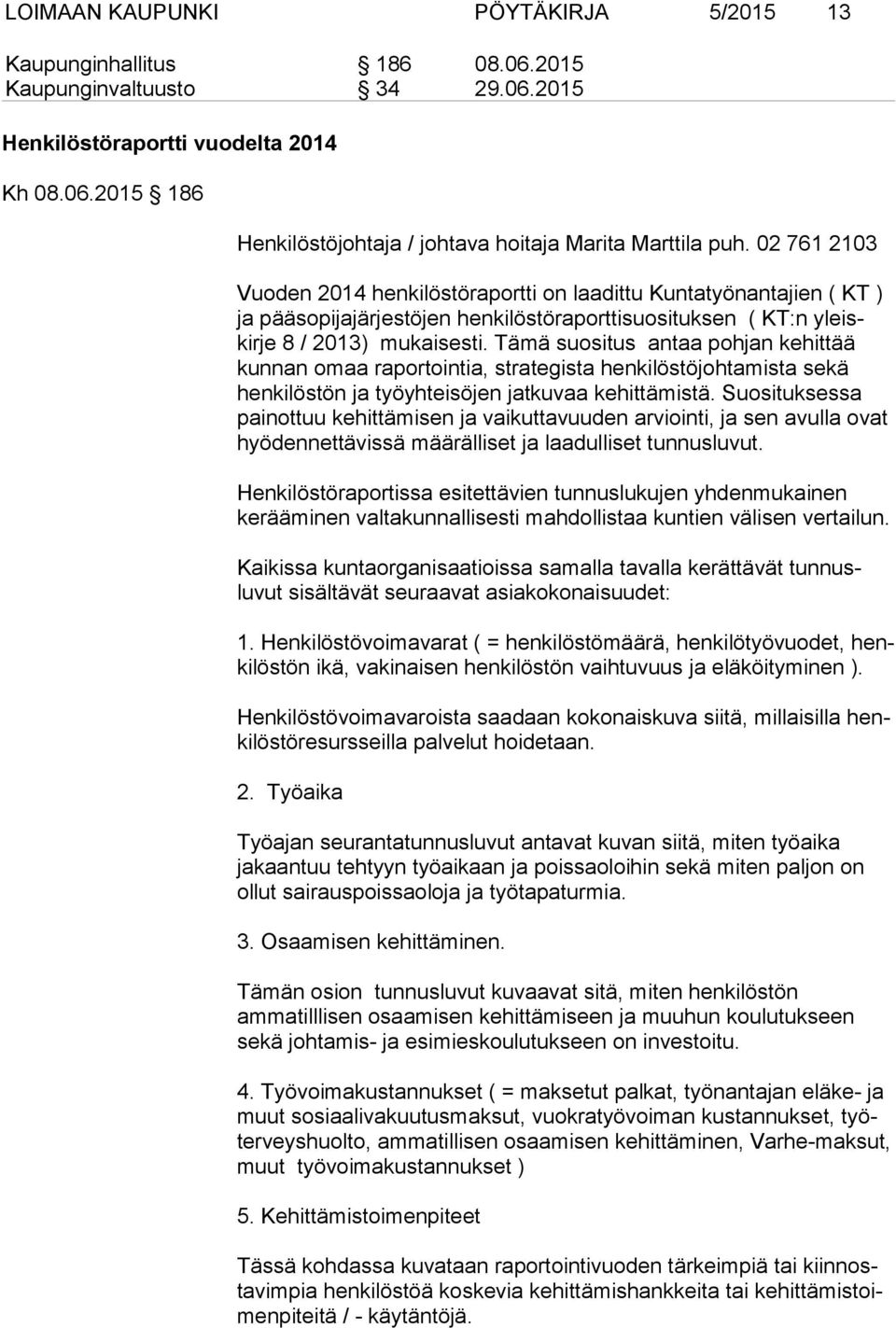 Tämä suositus antaa pohjan kehittää kunnan omaa raportointia, strategista henkilöstöjohtamista sekä henkilöstön ja työyhteisöjen jatkuvaa kehittämistä.