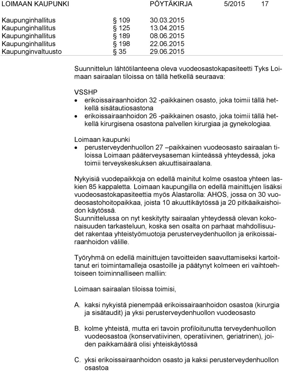 Loimaan kaupunki perusterveydenhuollon 27 paikkainen vuodeosasto sairaalan tilois sa Loimaan pääterveysaseman kiinteässä yhteydessä, joka toi mii terveyskeskuksen akuuttisairaalana.