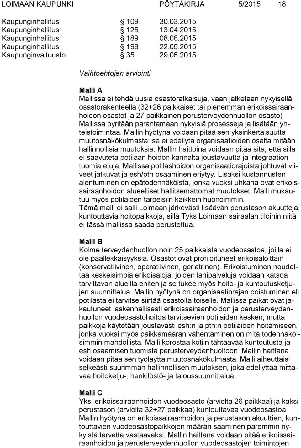 Mallin hyötynä voidaan pitää sen yksinkertaisuutta muu tos nä kö kul mas ta; se ei edellytä organisaatioiden osalta mitään hal lin nol li sia muutoksia.