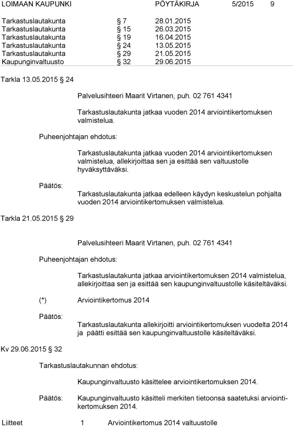 Puheenjohtajan ehdotus: Tarkastuslautakunta jatkaa vuoden 2014 arviointikertomuksen valmistelua, allekirjoittaa sen ja esittää sen valtuustolle hyväksyttäväksi.