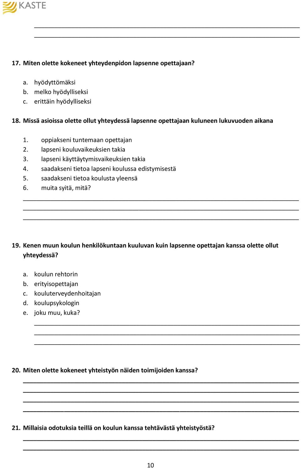 lapseni käyttäytymisvaikeuksien takia 4. saadakseni tietoa lapseni koulussa edistymisestä 5. saadakseni tietoa koulusta yleensä 6. muita syitä, mitä? 19.