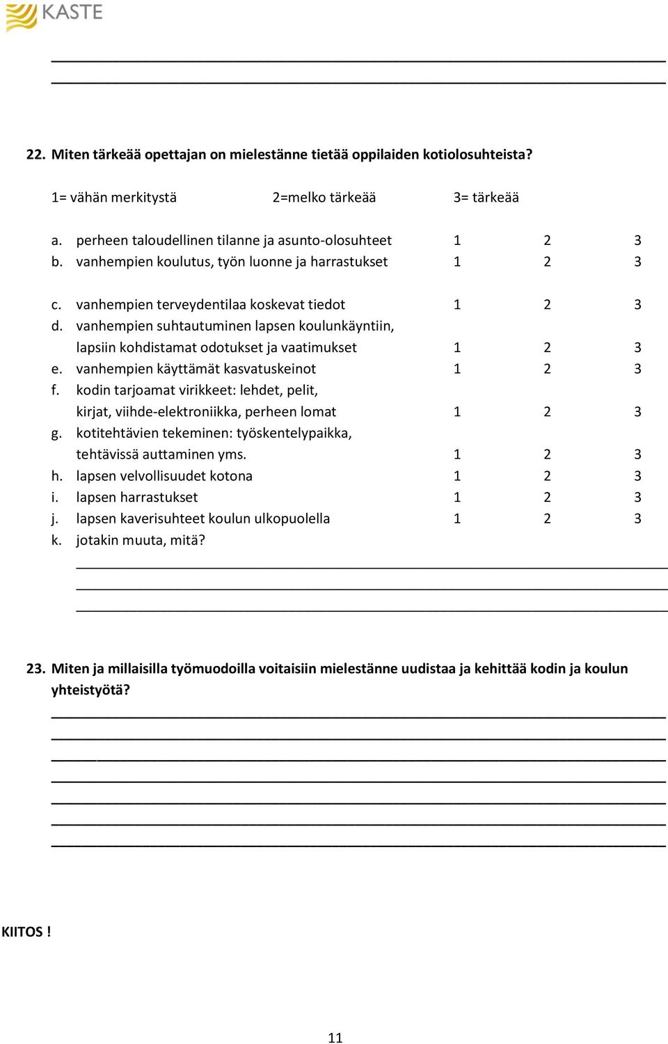 vanhempien suhtautuminen lapsen koulunkäyntiin, lapsiin kohdistamat odotukset ja vaatimukset 1 2 3 e. vanhempien käyttämät kasvatuskeinot 1 2 3 f.