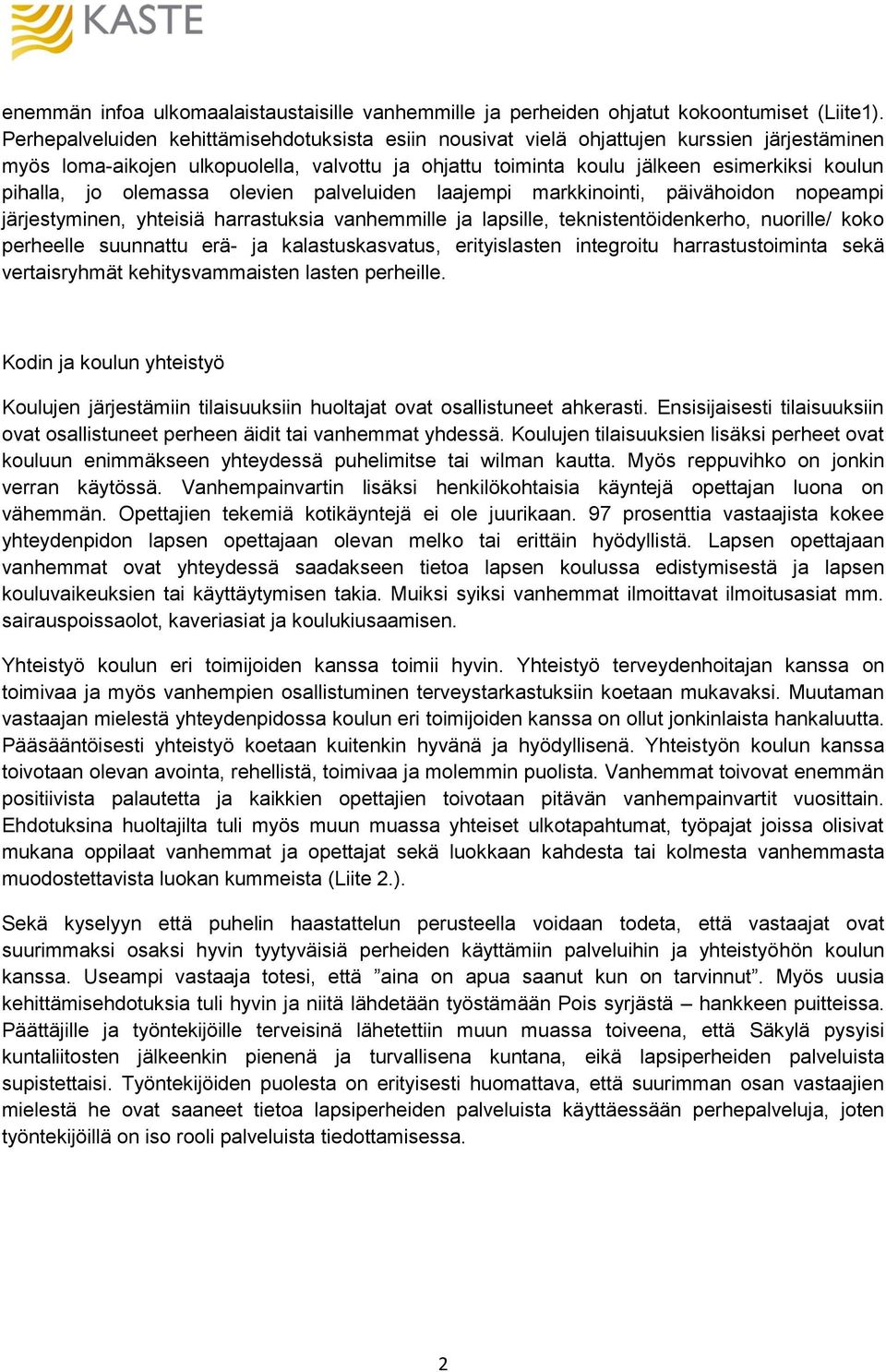 jo olemassa olevien palveluiden laajempi markkinointi, päivähoidon nopeampi järjestyminen, yhteisiä harrastuksia vanhemmille ja lapsille, teknistentöidenkerho, nuorille/ koko perheelle suunnattu erä-