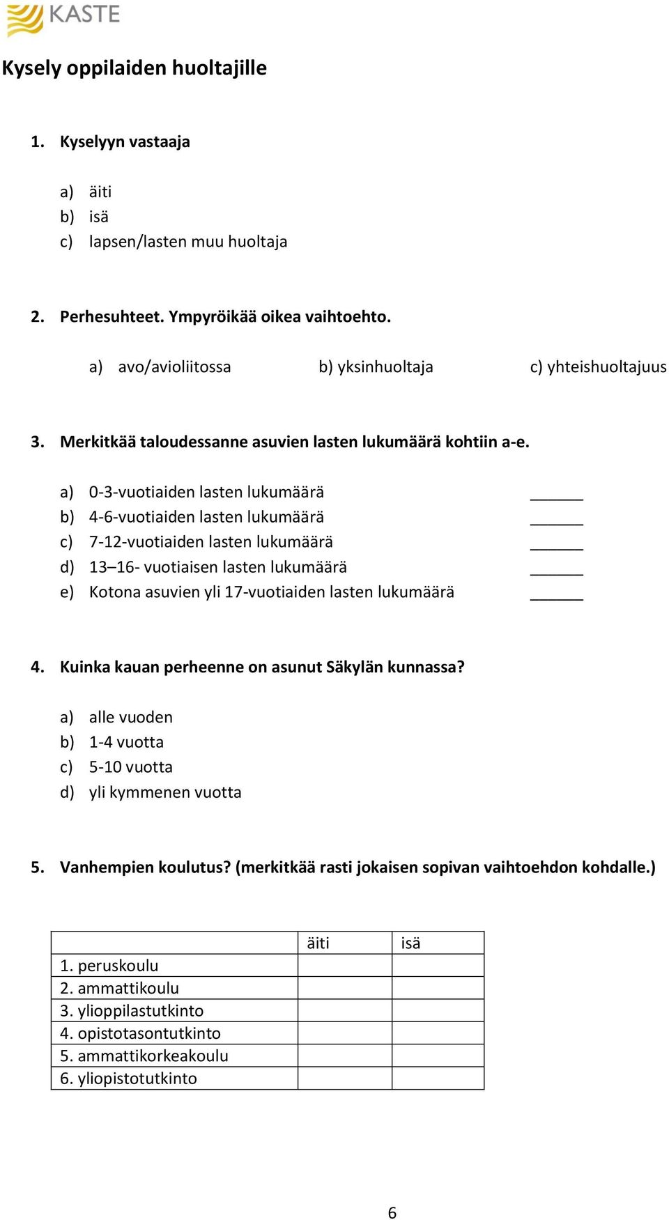 a) 0-3-vuotiaiden lasten lukumäärä b) 4-6-vuotiaiden lasten lukumäärä c) 7-12-vuotiaiden lasten lukumäärä d) 13 16- vuotiaisen lasten lukumäärä e) Kotona asuvien yli 17-vuotiaiden lasten lukumäärä