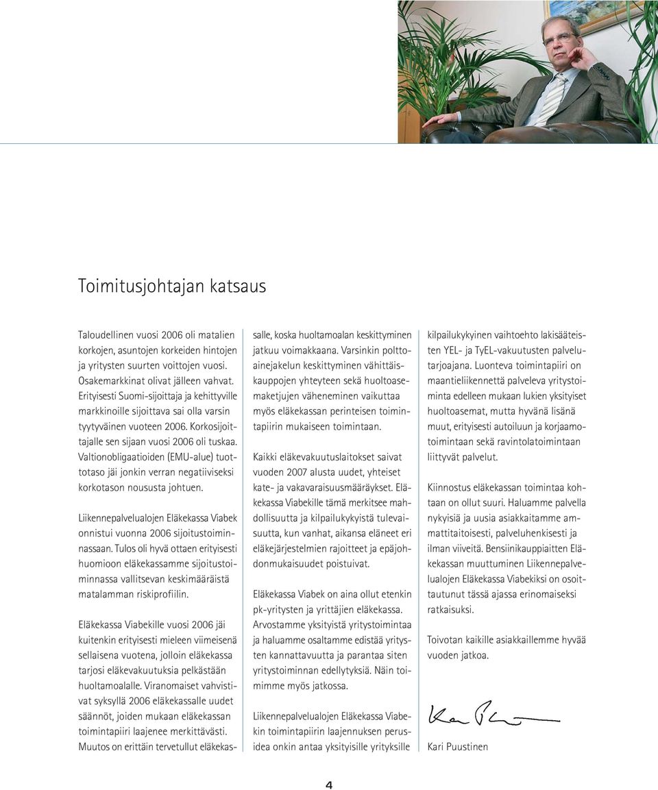 Valtionobligaatioiden (EMU-alue) tuottotaso jäi jonkin verran negatiiviseksi korkotason noususta johtuen. Liikennepalvelualojen Eläkekassa Viabek onnistui vuonna 2006 sijoitustoiminnassaan.