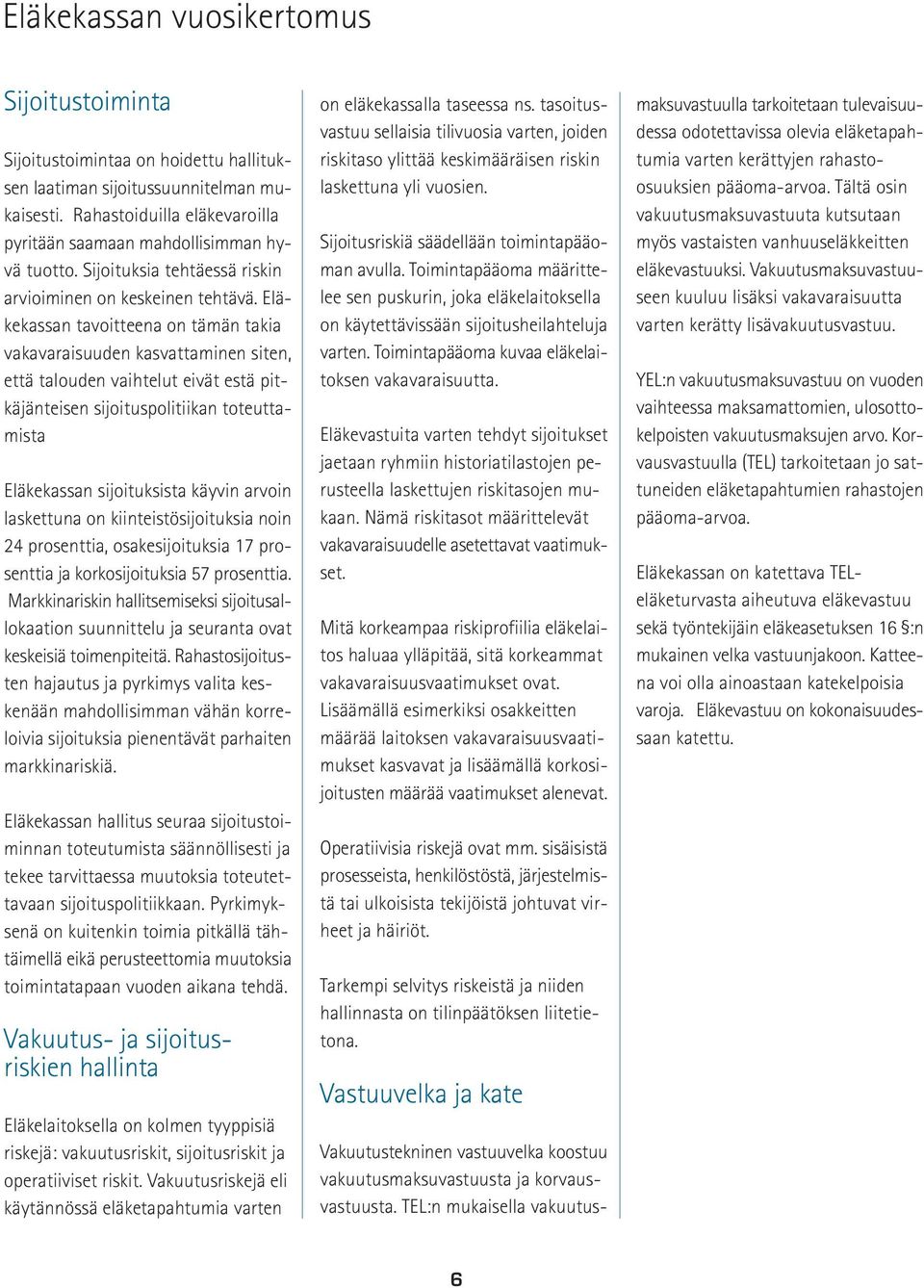 Eläkekassan tavoitteena on tämän takia vakavaraisuuden kasvattaminen siten, että talouden vaihtelut eivät estä pitkäjänteisen sijoituspolitiikan toteuttamista Eläkekassan sijoituksista käyvin arvoin
