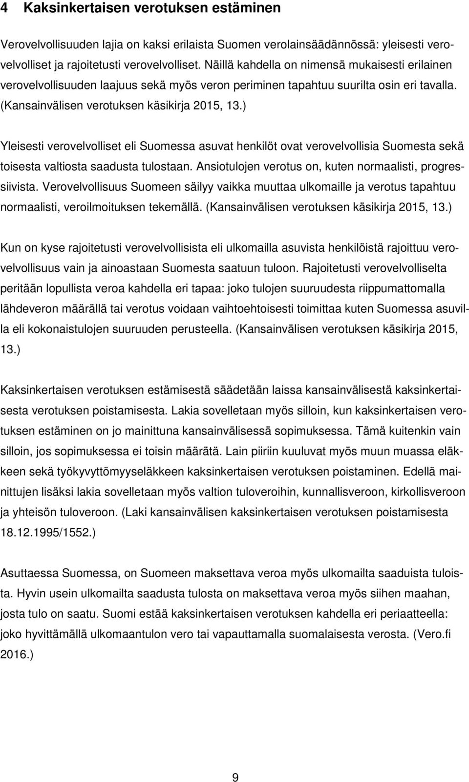 ) Yleisesti verovelvolliset eli Suomessa asuvat henkilöt ovat verovelvollisia Suomesta sekä toisesta valtiosta saadusta tulostaan. Ansiotulojen verotus on, kuten normaalisti, progressiivista.