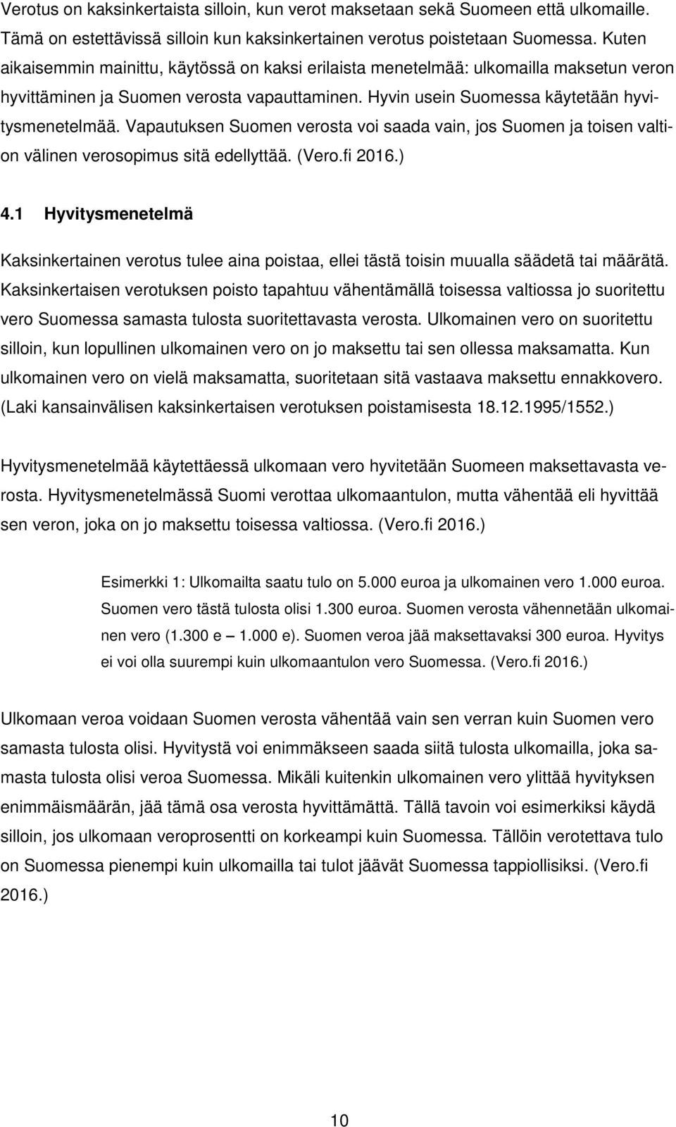 Vapautuksen Suomen verosta voi saada vain, jos Suomen ja toisen valtion välinen verosopimus sitä edellyttää. (Vero.fi 2016.) 4.