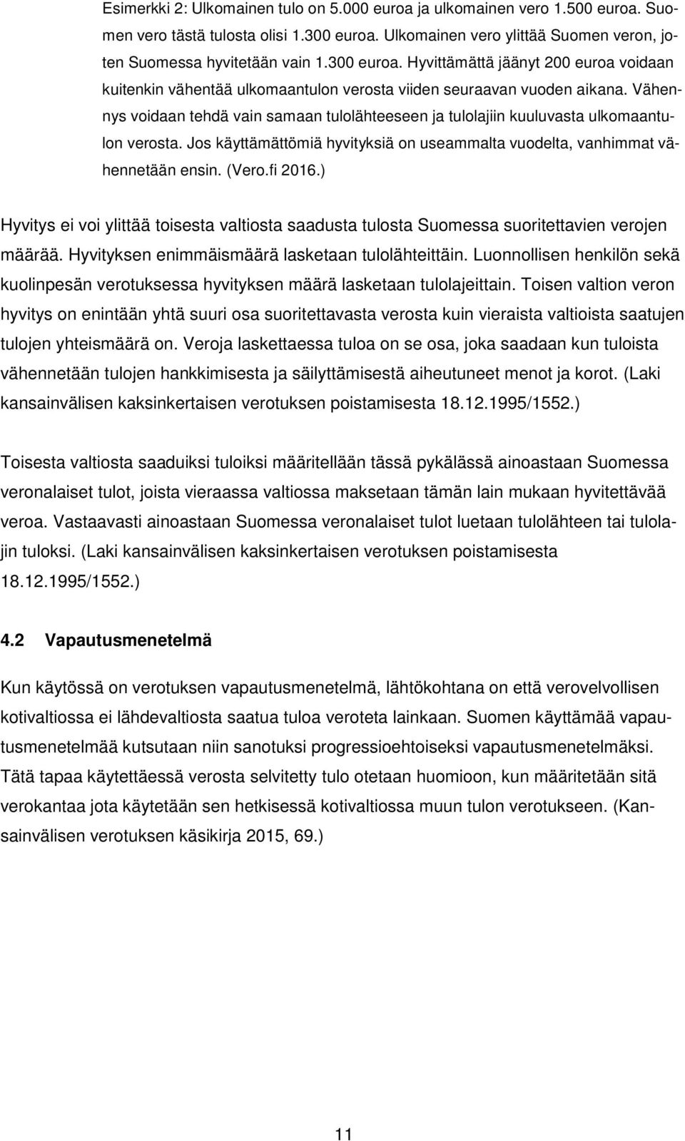 Vähennys voidaan tehdä vain samaan tulolähteeseen ja tulolajiin kuuluvasta ulkomaantulon verosta. Jos käyttämättömiä hyvityksiä on useammalta vuodelta, vanhimmat vähennetään ensin. (Vero.fi 2016.