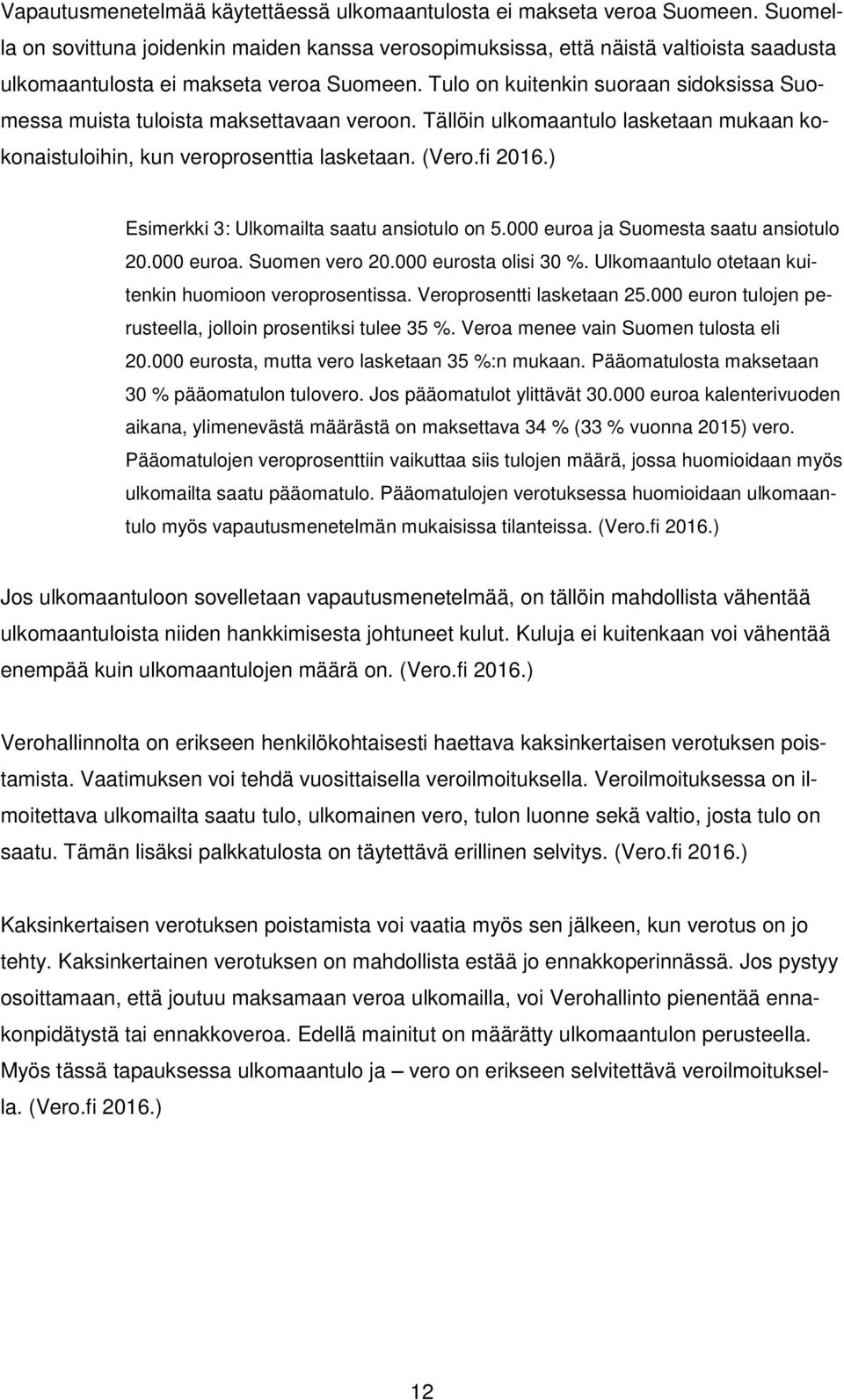 Tulo on kuitenkin suoraan sidoksissa Suomessa muista tuloista maksettavaan veroon. Tällöin ulkomaantulo lasketaan mukaan kokonaistuloihin, kun veroprosenttia lasketaan. (Vero.fi 2016.