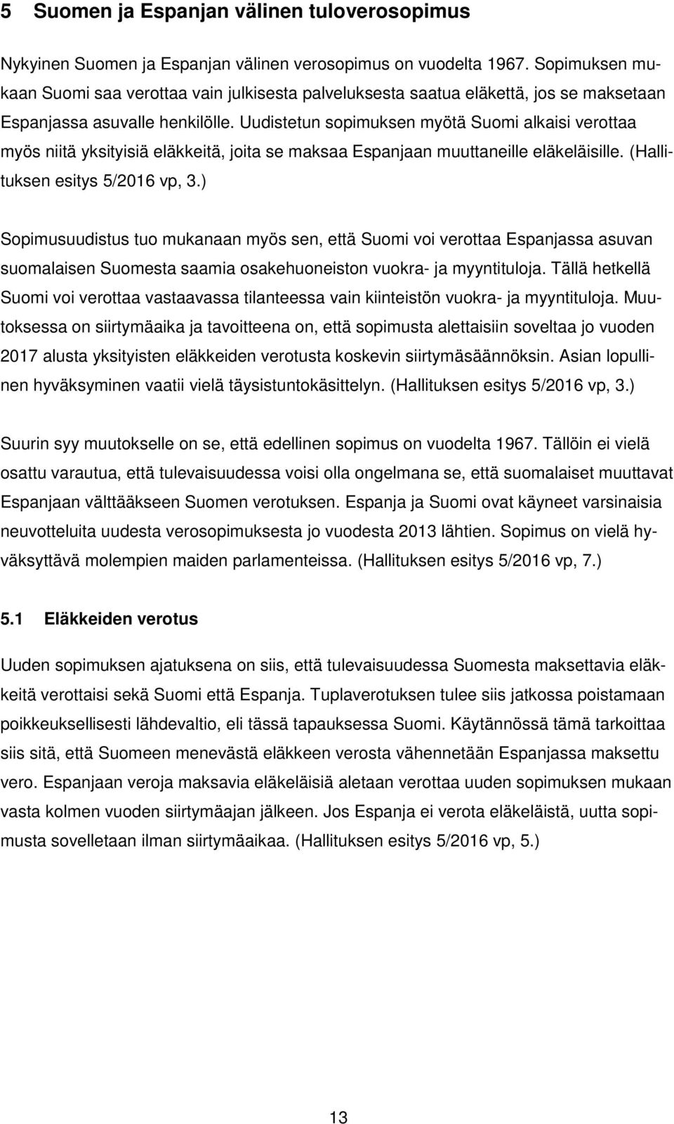 Uudistetun sopimuksen myötä Suomi alkaisi verottaa myös niitä yksityisiä eläkkeitä, joita se maksaa Espanjaan muuttaneille eläkeläisille. (Hallituksen esitys 5/2016 vp, 3.