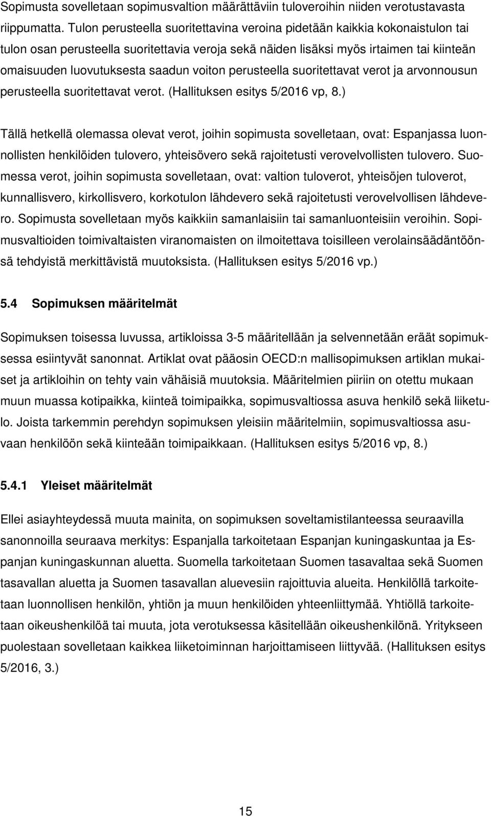 voiton perusteella suoritettavat verot ja arvonnousun perusteella suoritettavat verot. (Hallituksen esitys 5/2016 vp, 8.