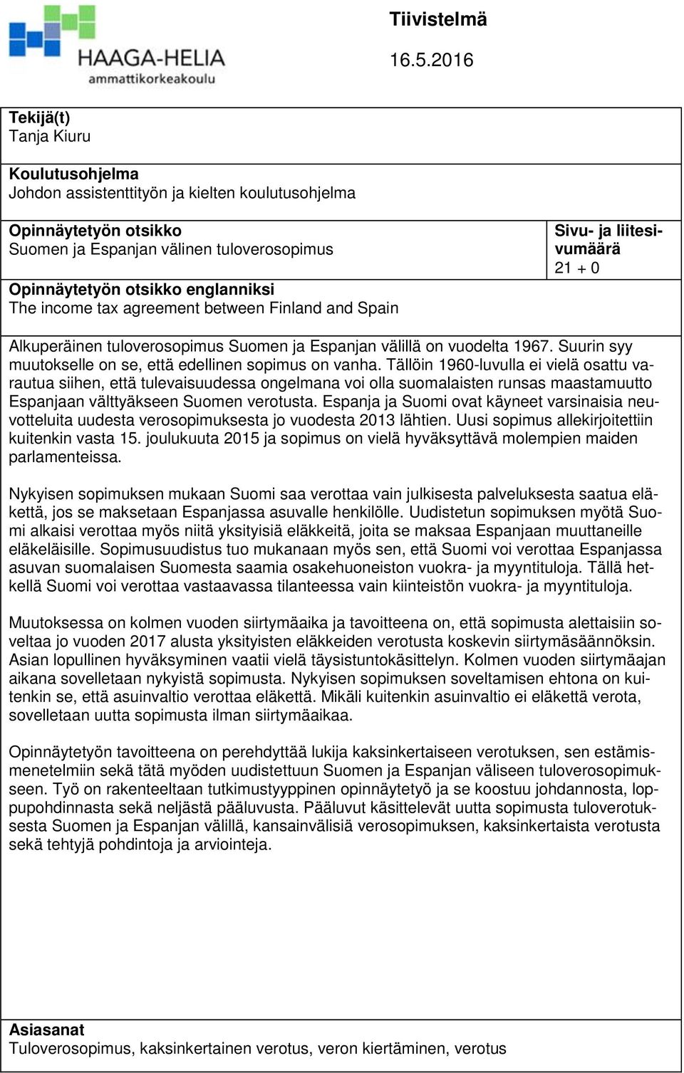 income tax agreement between Finland and Spain Sivu- ja liitesivumäärä 21 + 0 Alkuperäinen tuloverosopimus Suomen ja Espanjan välillä on vuodelta 1967.