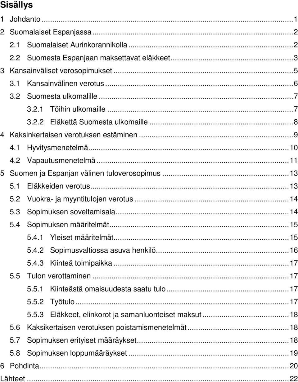 2 Vapautusmenetelmä... 11 5 Suomen ja Espanjan välinen tuloverosopimus... 13 5.1 Eläkkeiden verotus... 13 5.2 Vuokra- ja myyntitulojen verotus... 14 5.3 Sopimuksen soveltamisala... 14 5.4 Sopimuksen määritelmät.
