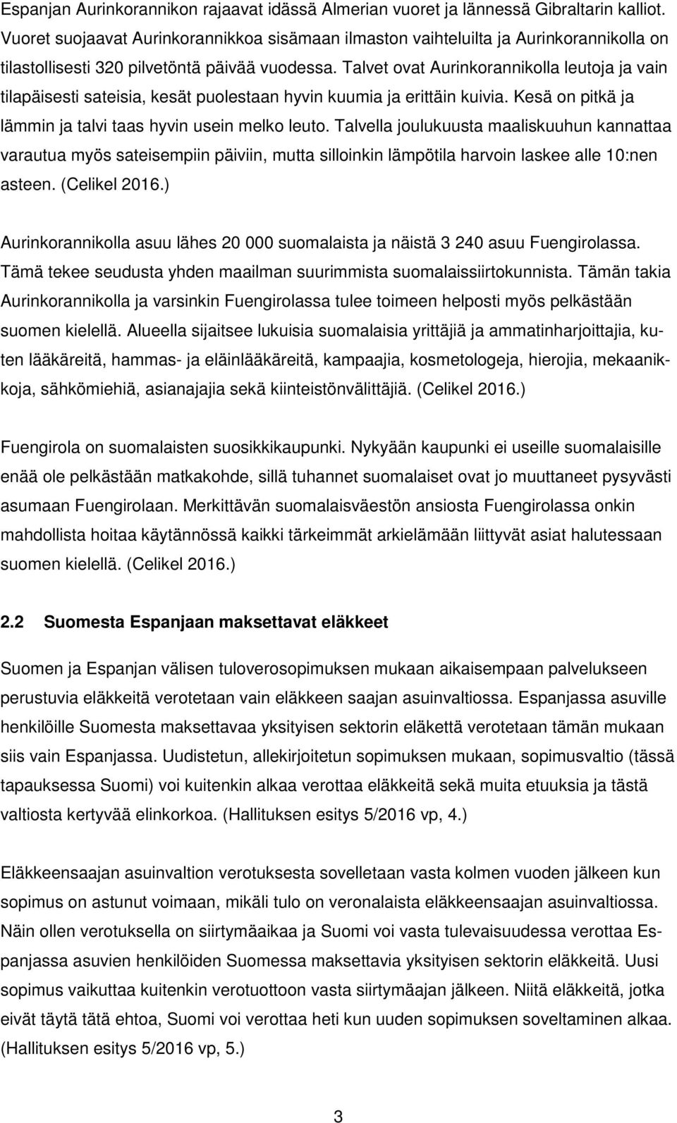 Talvet ovat Aurinkorannikolla leutoja ja vain tilapäisesti sateisia, kesät puolestaan hyvin kuumia ja erittäin kuivia. Kesä on pitkä ja lämmin ja talvi taas hyvin usein melko leuto.