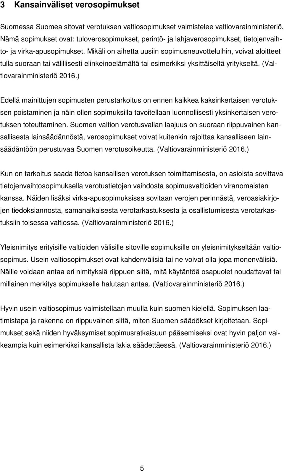 Mikäli on aihetta uusiin sopimusneuvotteluihin, voivat aloitteet tulla suoraan tai välillisesti elinkeinoelämältä tai esimerkiksi yksittäiseltä yritykseltä. (Valtiovarainministeriö 2016.