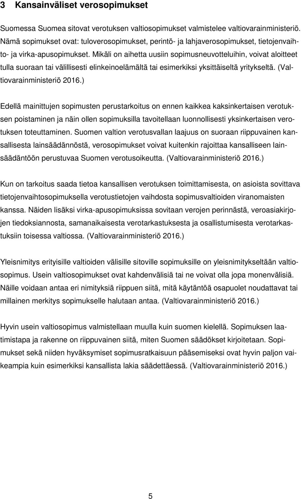 Mikäli on aihetta uusiin sopimusneuvotteluihin, voivat aloitteet tulla suoraan tai välillisesti elinkeinoelämältä tai esimerkiksi yksittäiseltä yritykseltä. (Valtiovarainministeriö 2016.