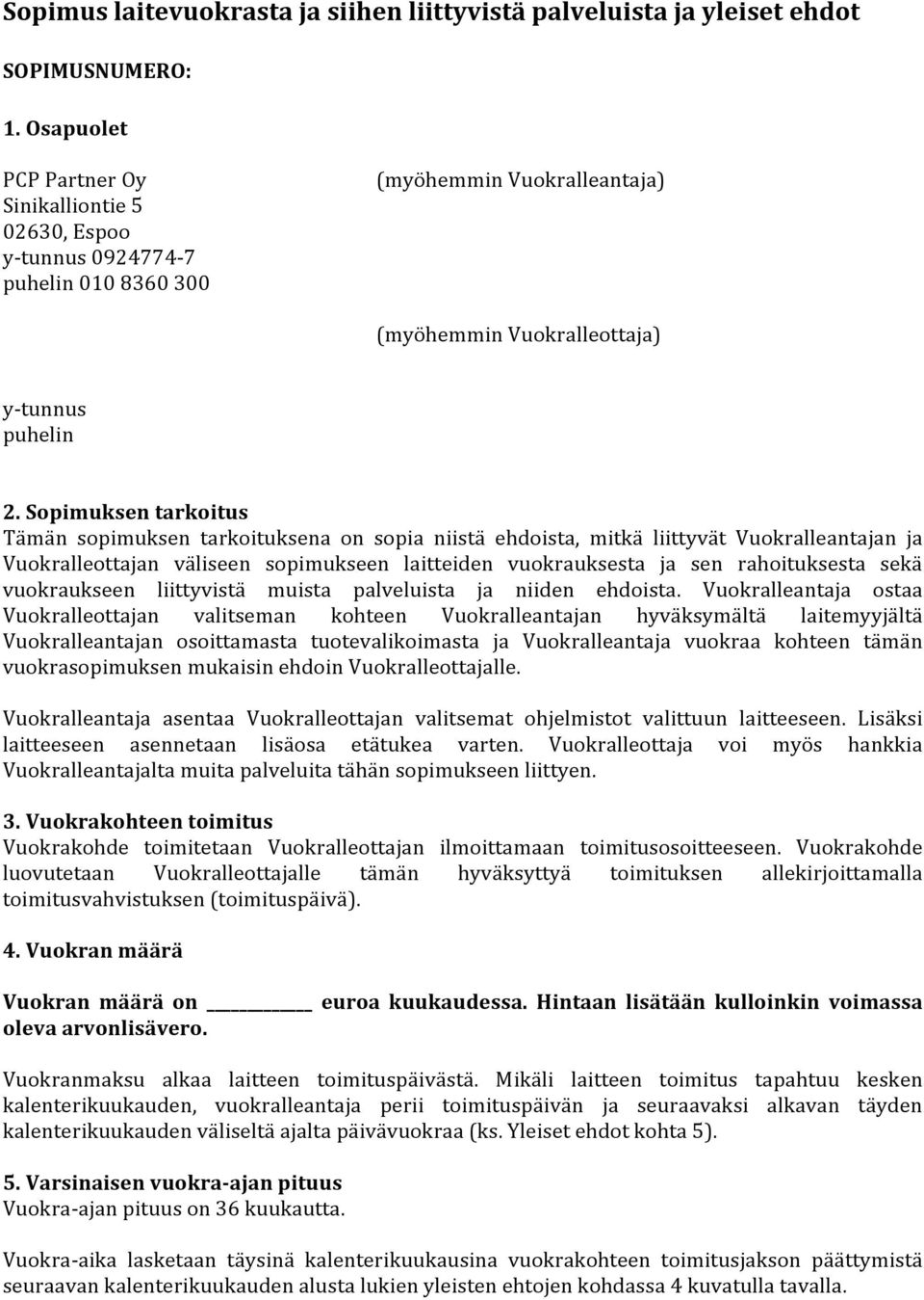 Sopimuksen tarkoitus Tämän sopimuksen tarkoituksena on sopia niistä ehdoista, mitkä liittyvät Vuokralleantajan ja Vuokralleottajan väliseen sopimukseen laitteiden vuokrauksesta ja sen rahoituksesta