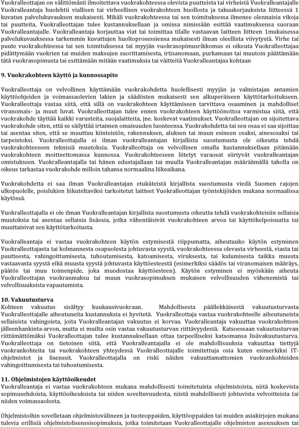 Mikäli vuokrakohteessa tai sen toimituksessa ilmenee olennaisia vikoja tai puutteita, Vuokralleottajan tulee kustannuksellaan ja omissa nimissään esittää vaatimuksensa suoraan Vuokralleantajalle.