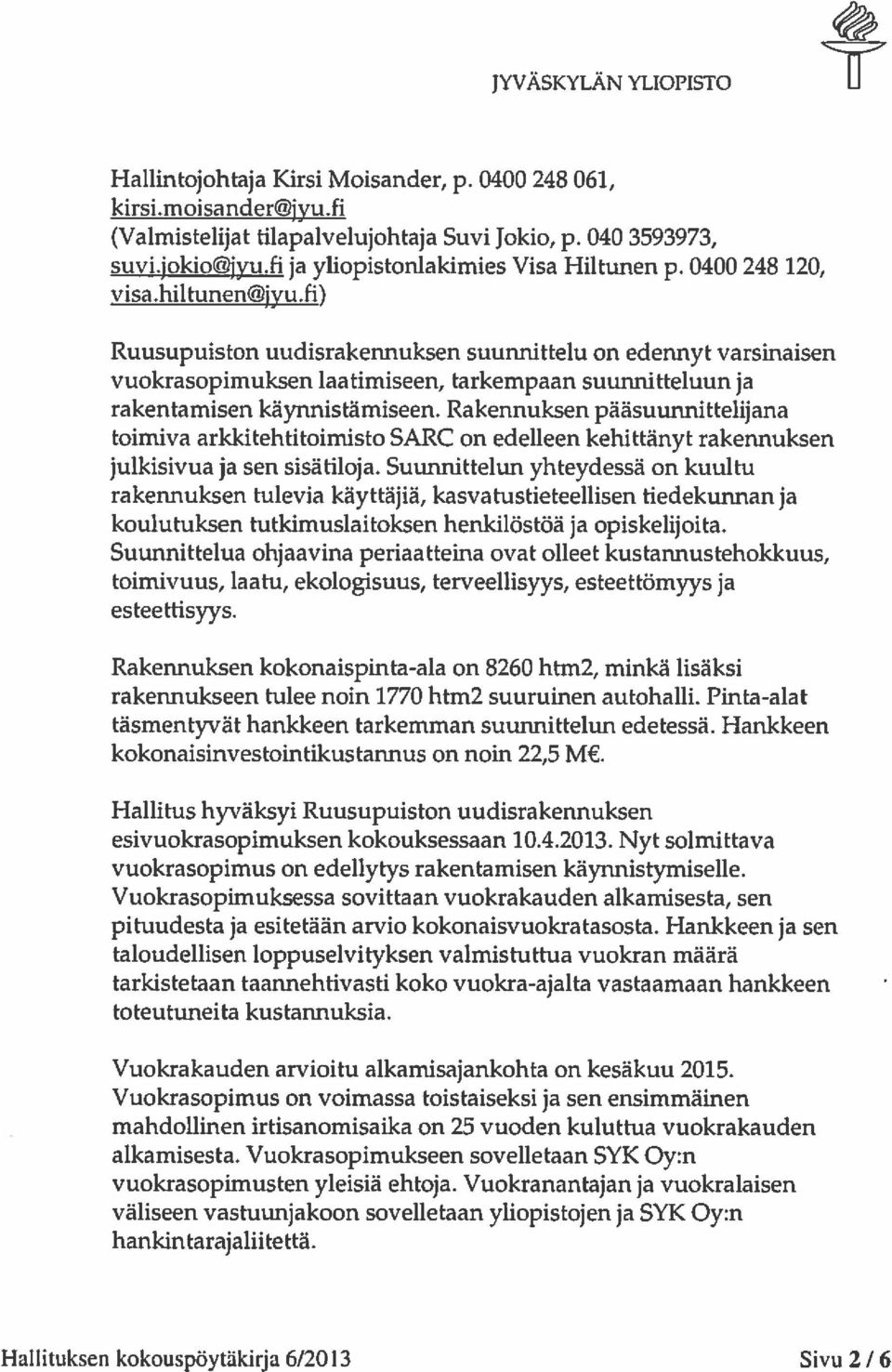 Rakennuksen pääsuunnittelijana toimiva arkkitehtitoimisto SARC on edelleen kehittänyt rakennuksen julkisivua ja sen sisätiloja.