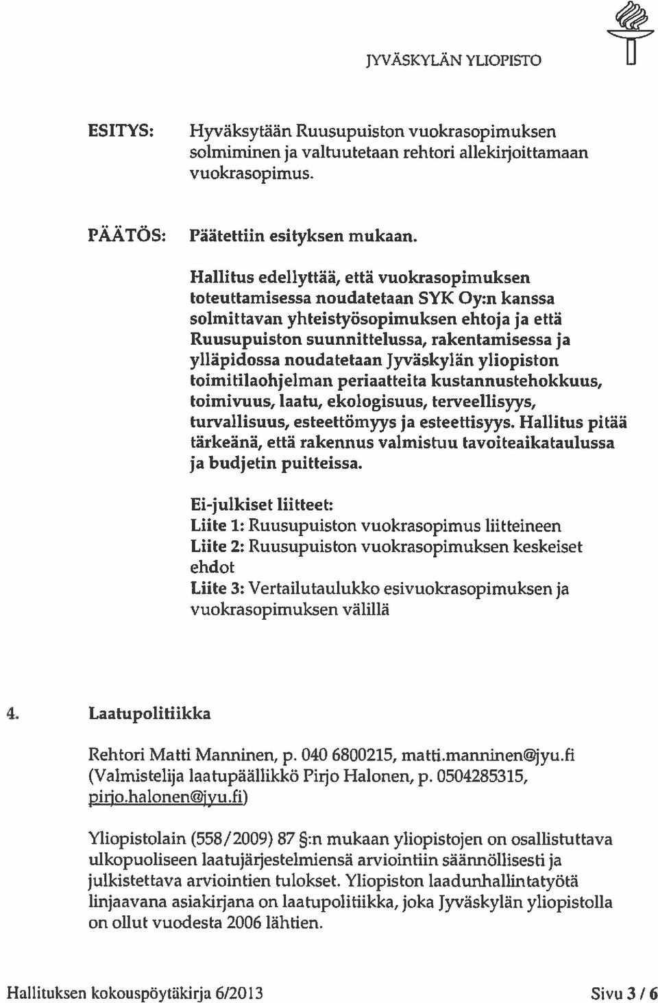 noudatetaan Jyväskylän yliopiston toimitilaohjelman periaatteita kustannustehokkuus, toimivuus, laatu, ekologisuus, terveellisyys, turvallisuus, esteettömyys ja esteettisyys.