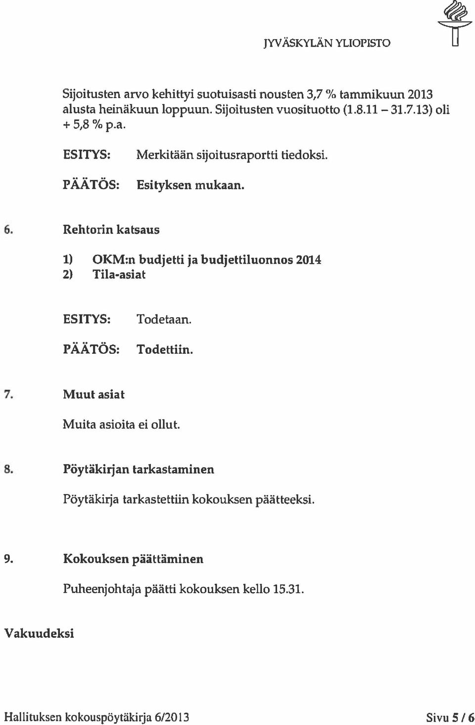 Rehtorin katsaus 1) OKM:n budjetti ja budjettiluonnos 2014 2) Tila-asiat Todetaan. Todettiin. 7. Muut asiat Muita asioita ei ollut. 8.