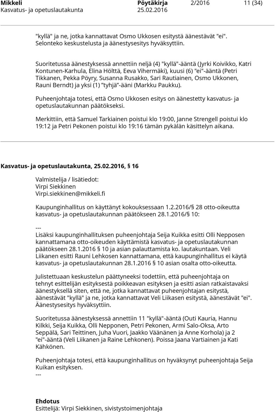 Rusakko, Sari Rautiainen, Osmo Ukkonen, Rauni Berndt) ja yksi (1) tyhjä -ääni (Markku Paukku). Puheenjohtaja totesi, että Osmo Ukkosen esitys on äänestetty kasvatus- ja opetuslautakunnan päätökseksi.