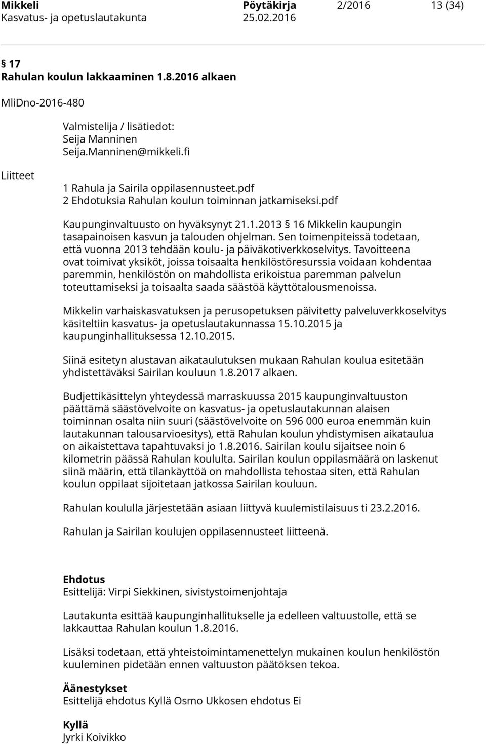 Sen toimenpiteissä todetaan, että vuonna 2013 tehdään koulu- ja päiväkotiverkkoselvitys.