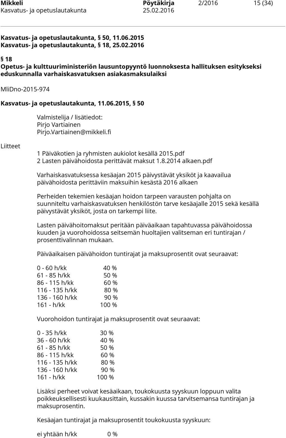 2015, 50 Valmistelija / lisätiedot: Pirjo Vartiainen Pirjo.Vartiainen@mikkeli.fi Liitteet 1 Päiväkotien ja ryhmisten aukiolot kesällä 2015.pdf 2 Lasten päivähoidosta perittävät maksut 1.8.2014 alkaen.