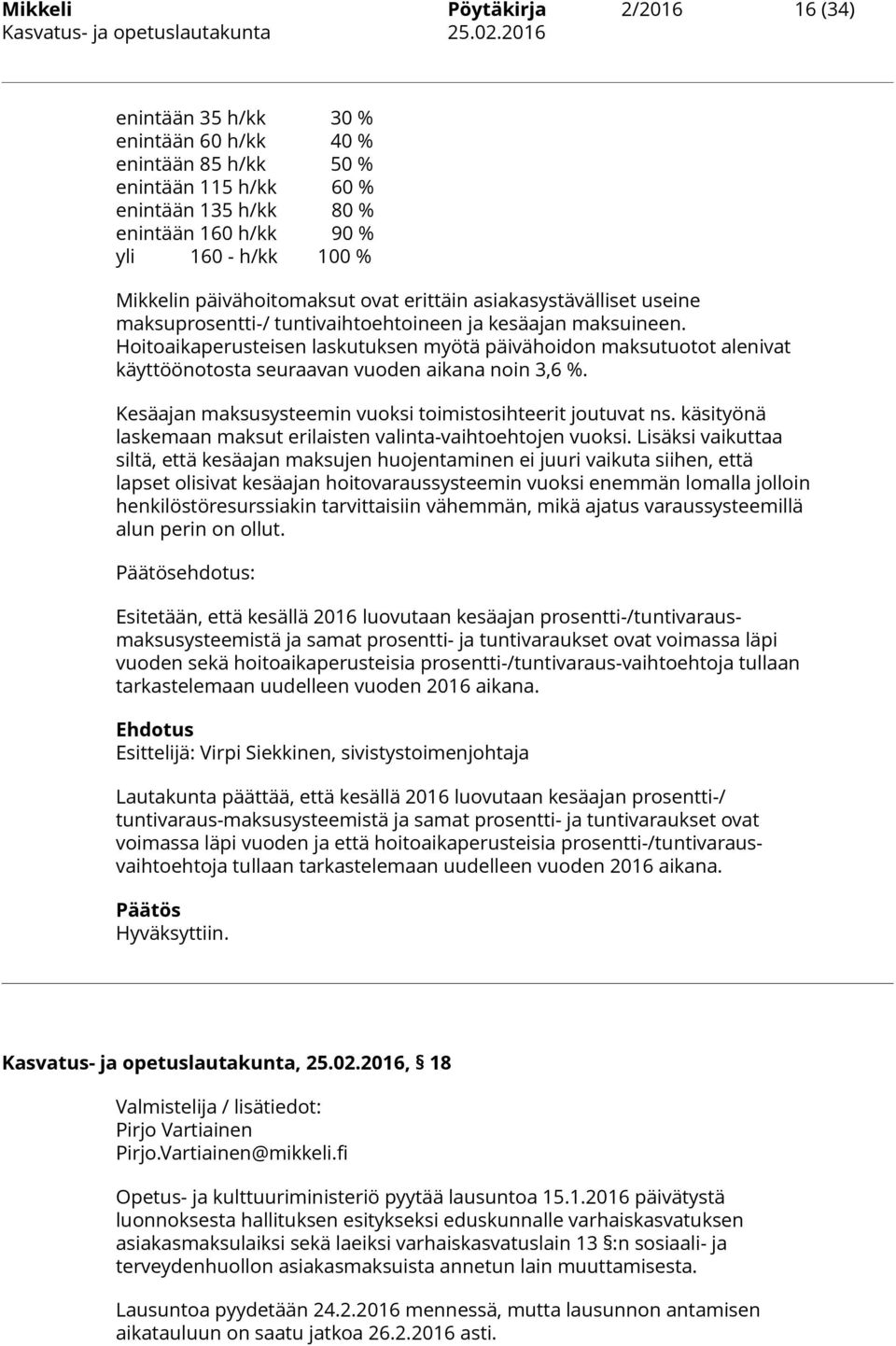 Hoitoaikaperusteisen laskutuksen myötä päivähoidon maksutuotot alenivat käyttöönotosta seuraavan vuoden aikana noin 3,6 %. Kesäajan maksusysteemin vuoksi toimistosihteerit joutuvat ns.