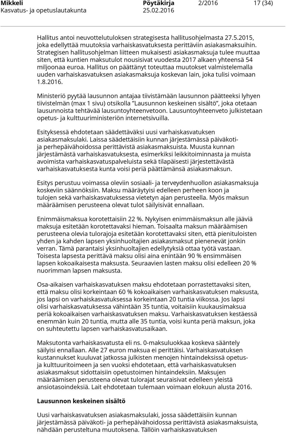 Hallitus on päättänyt toteuttaa muutokset valmistelemalla uuden varhaiskasvatuksen asiakasmaksuja koskevan lain, joka tulisi voimaan 1.8.2016.