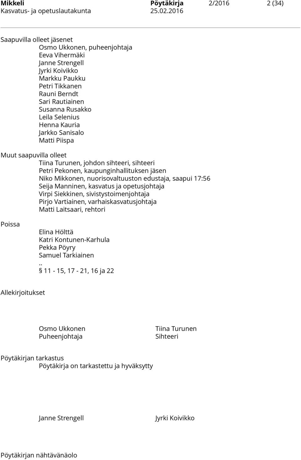 nuorisovaltuuston edustaja, saapui 17:56 Seija Manninen, kasvatus ja opetusjohtaja Virpi Siekkinen, sivistystoimenjohtaja Pirjo Vartiainen, varhaiskasvatusjohtaja Matti Laitsaari, rehtori Poissa