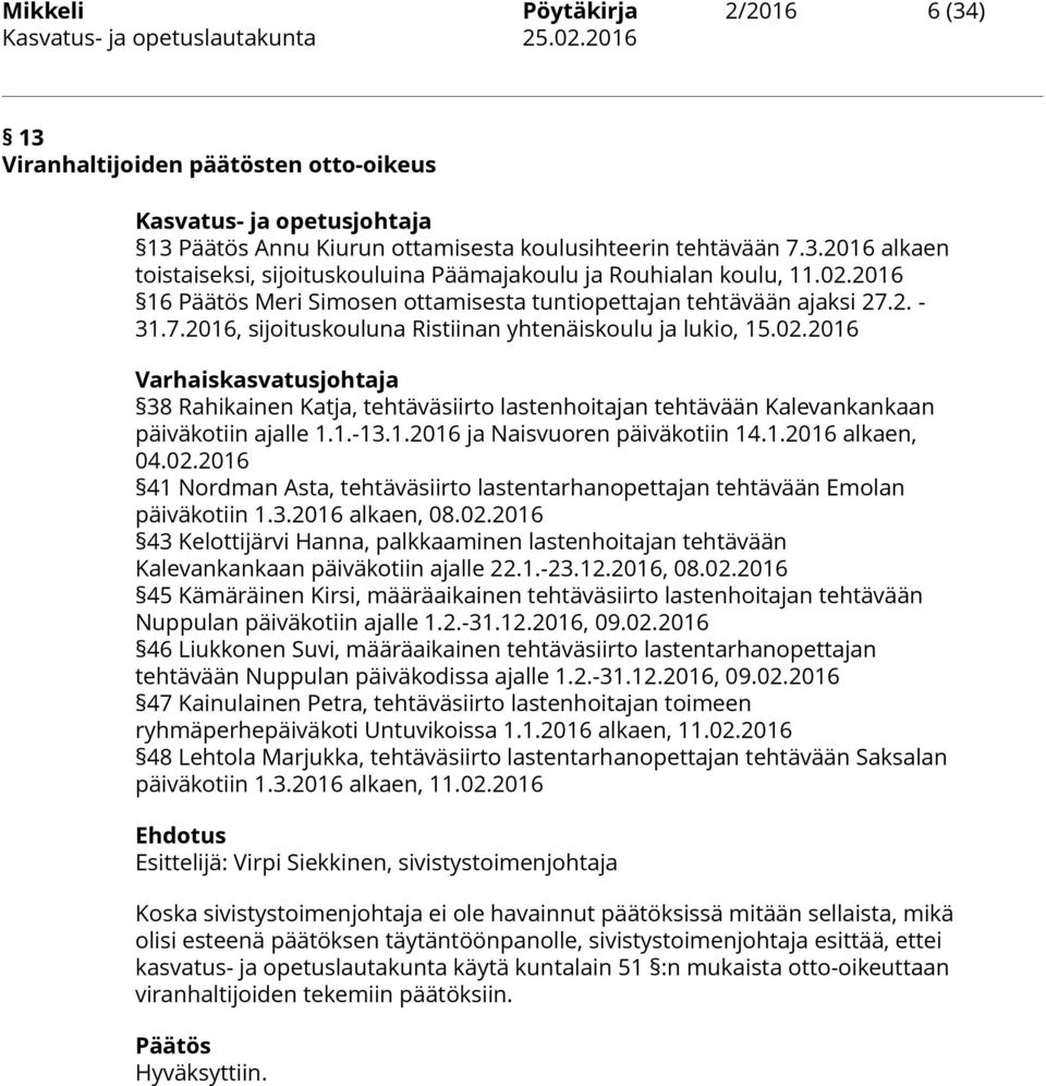 1.-13.1.2016 ja Naisvuoren päiväkotiin 14.1.2016 alkaen, 04.02.2016 41 Nordman Asta, tehtäväsiirto lastentarhanopettajan tehtävään Emolan päiväkotiin 1.3.2016 alkaen, 08.02.2016 43 Kelottijärvi Hanna, palkkaaminen lastenhoitajan tehtävään Kalevankankaan päiväkotiin ajalle 22.