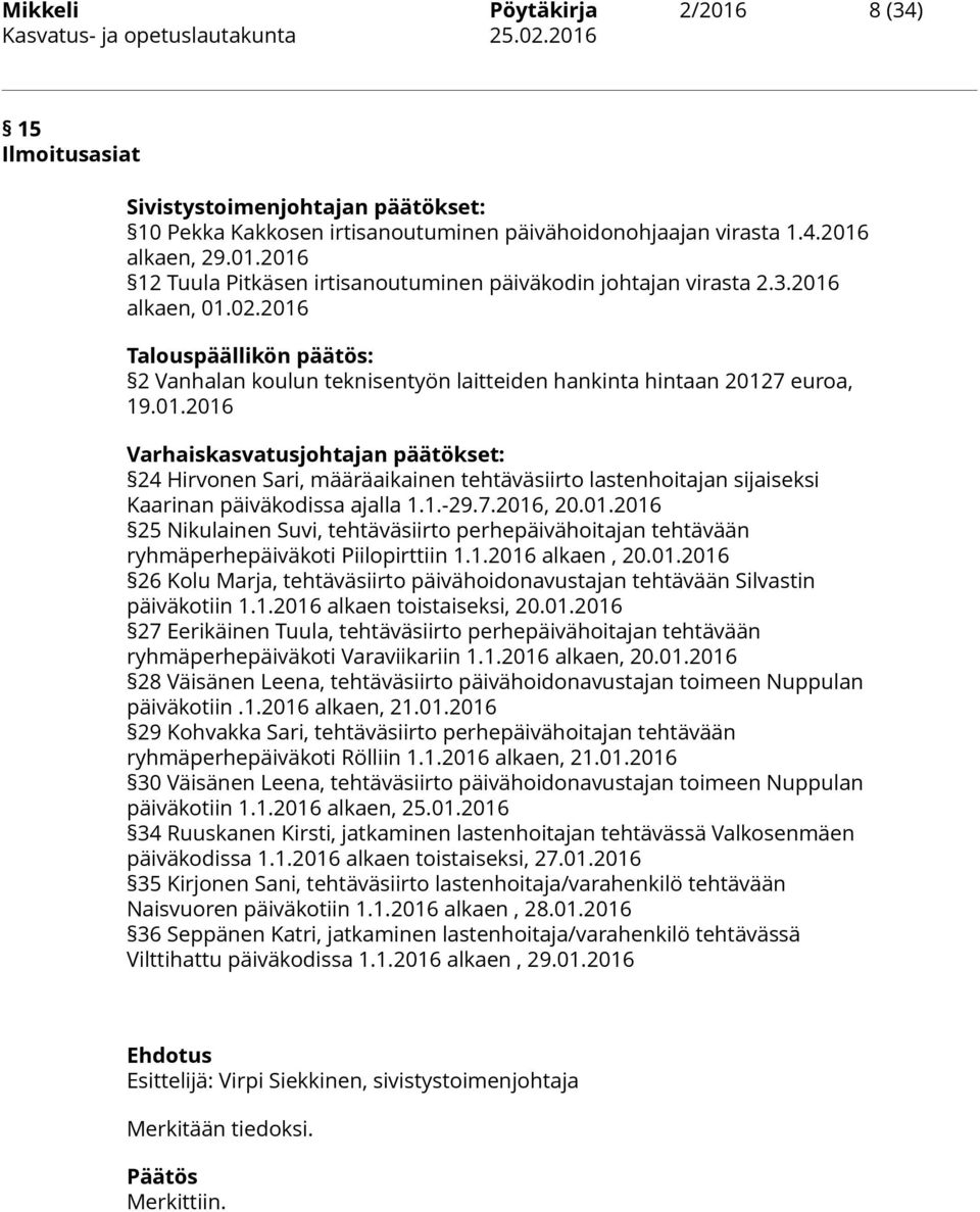 1.-29.7.2016, 20.01.2016 25 Nikulainen Suvi, tehtäväsiirto perhepäivähoitajan tehtävään ryhmäperhepäiväkoti Piilopirttiin 1.1.2016 alkaen, 20.01.2016 26 Kolu Marja, tehtäväsiirto päivähoidonavustajan tehtävään Silvastin päiväkotiin 1.