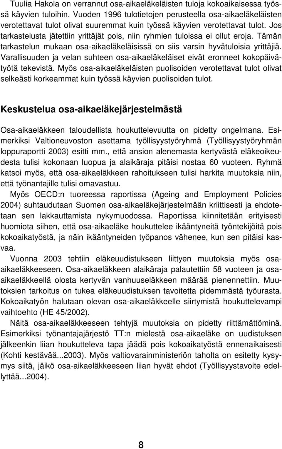 Jos tarkastelusta jätettiin yrittäjät pois, niin ryhmien tuloissa ei ollut eroja. Tämän tarkastelun mukaan osa-aikaeläkeläisissä on siis varsin hyvätuloisia yrittäjiä.