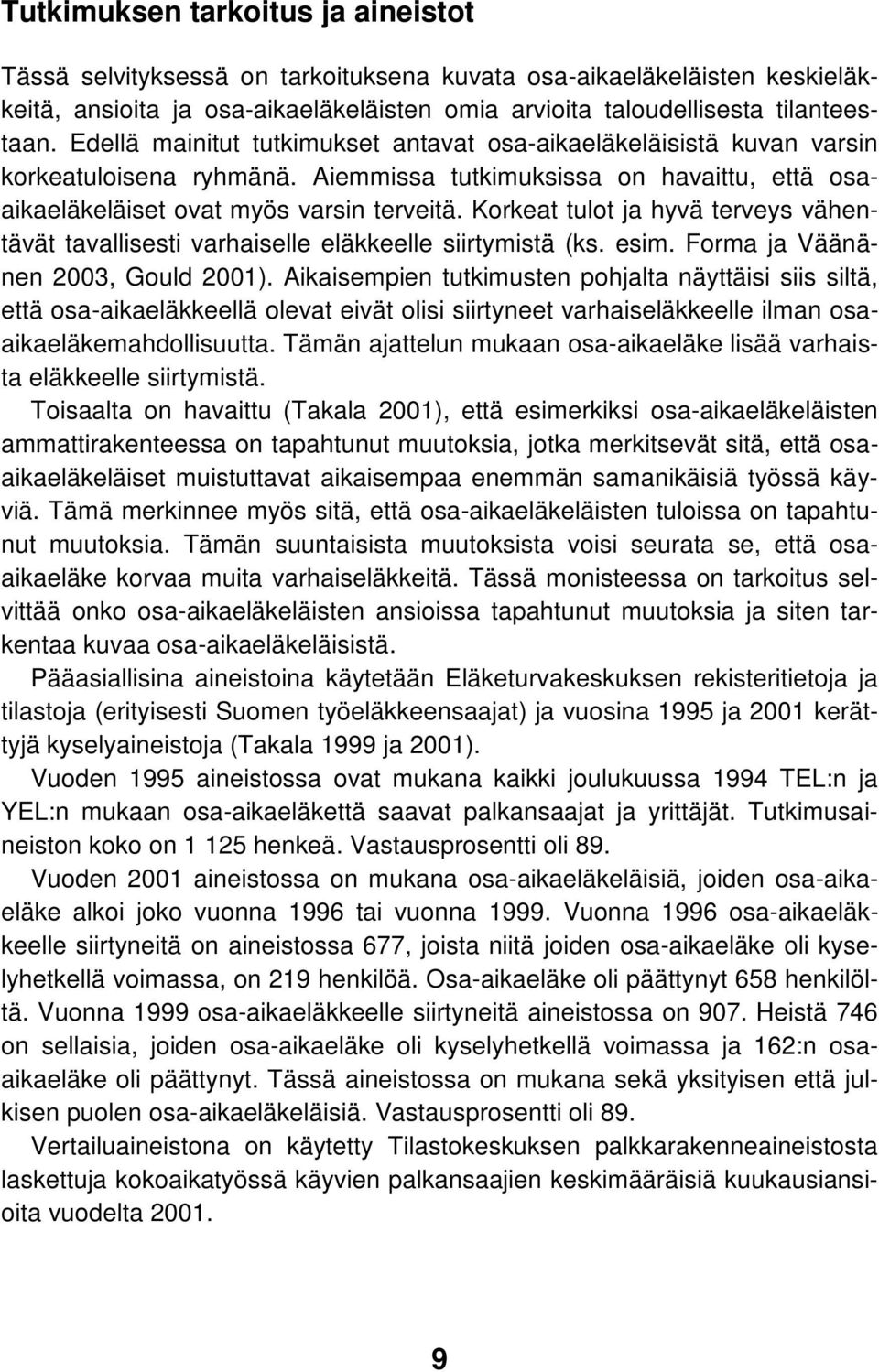 Korkeat tulot ja hyvä terveys vähentävät tavallisesti varhaiselle eläkkeelle siirtymistä (ks. esim. Forma ja Väänänen 2003, Gould 2001).