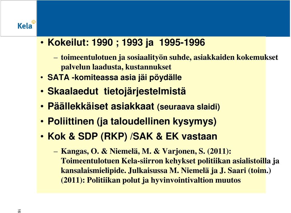 kysymys) Kok & SDP (RKP) /SAK & EK vastaan Kangas, O. & Niemelä, M. & Varjonen, S.