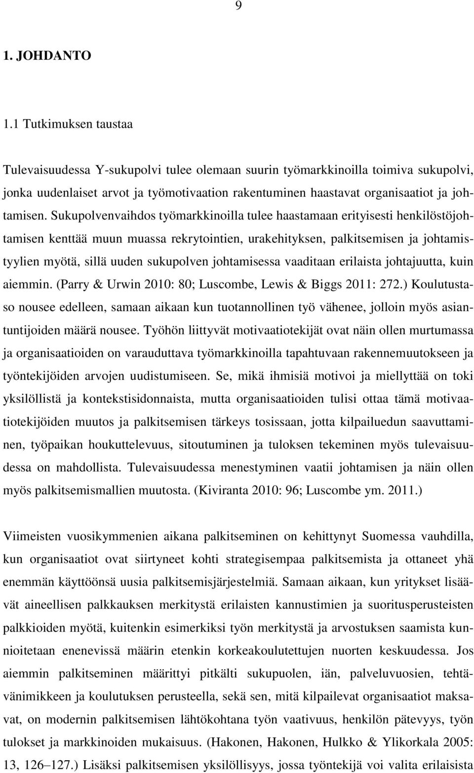 Sukupolvenvaihdos työmarkkinoilla tulee haastamaan erityisesti henkilöstöjohtamisen kenttää muun muassa rekrytointien, urakehityksen, palkitsemisen ja johtamistyylien myötä, sillä uuden sukupolven