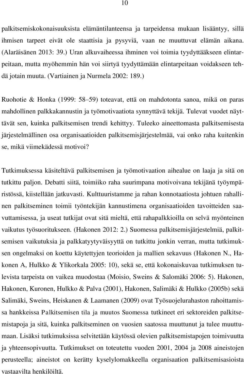 ) Ruohotie & Honka (1999: 58 59) toteavat, että on mahdotonta sanoa, mikä on paras mahdollinen palkkakannustin ja työmotivaatiota synnyttävä tekijä.