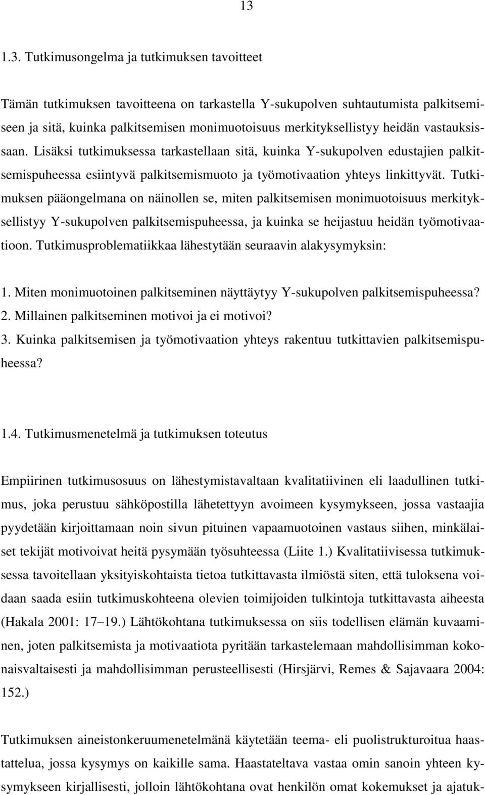 Tutkimuksen pääongelmana on näinollen se, miten palkitsemisen monimuotoisuus merkityksellistyy Y-sukupolven palkitsemispuheessa, ja kuinka se heijastuu heidän työmotivaatioon.