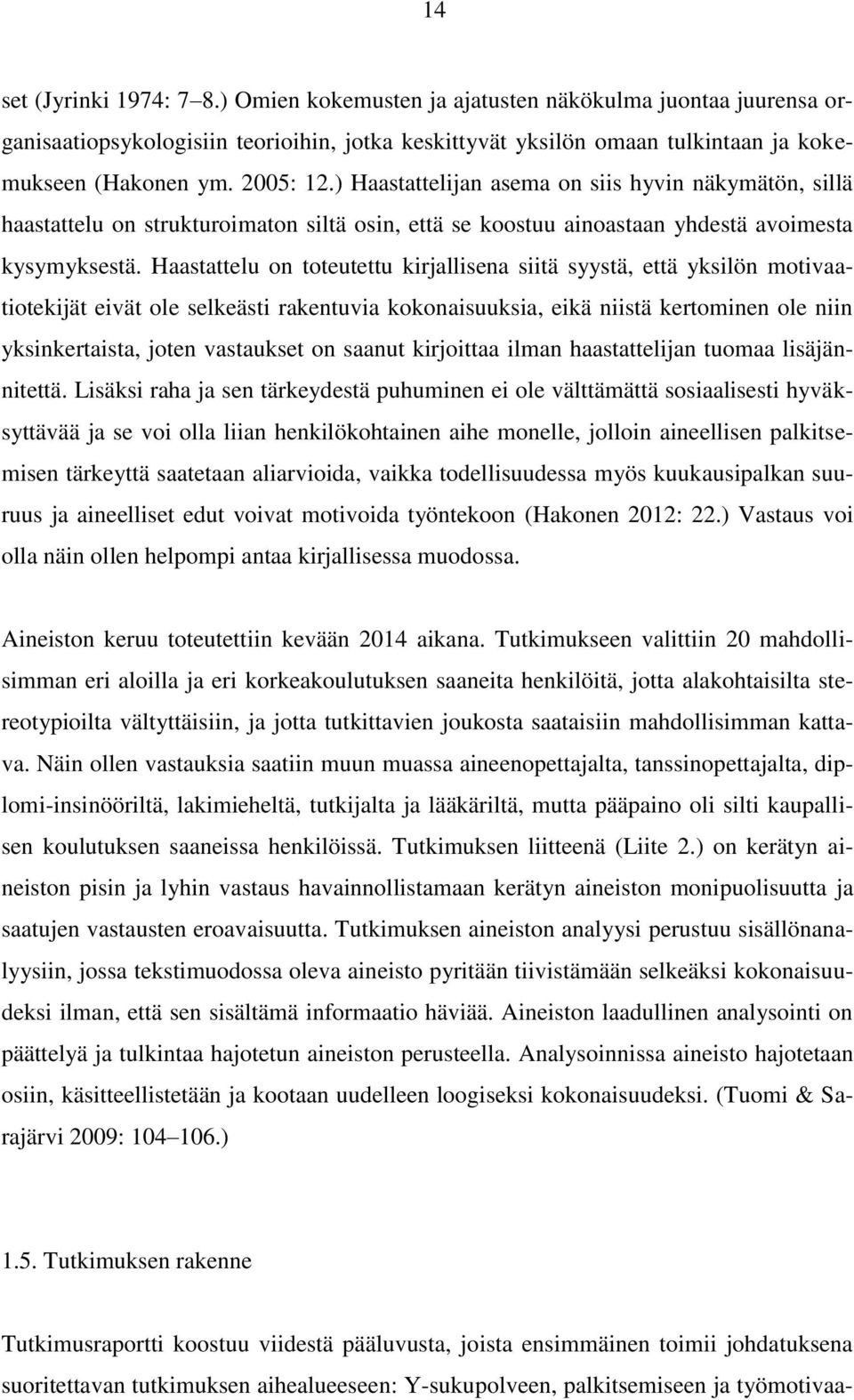 Haastattelu on toteutettu kirjallisena siitä syystä, että yksilön motivaatiotekijät eivät ole selkeästi rakentuvia kokonaisuuksia, eikä niistä kertominen ole niin yksinkertaista, joten vastaukset on