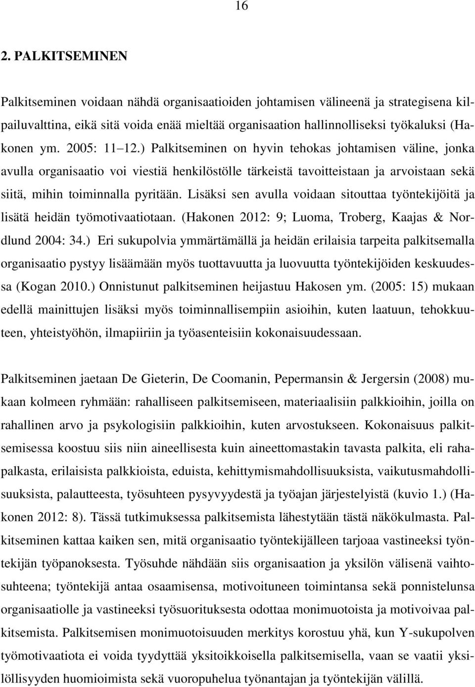 Lisäksi sen avulla voidaan sitouttaa työntekijöitä ja lisätä heidän työmotivaatiotaan. (Hakonen 2012: 9; Luoma, Troberg, Kaajas & Nordlund 2004: 34.