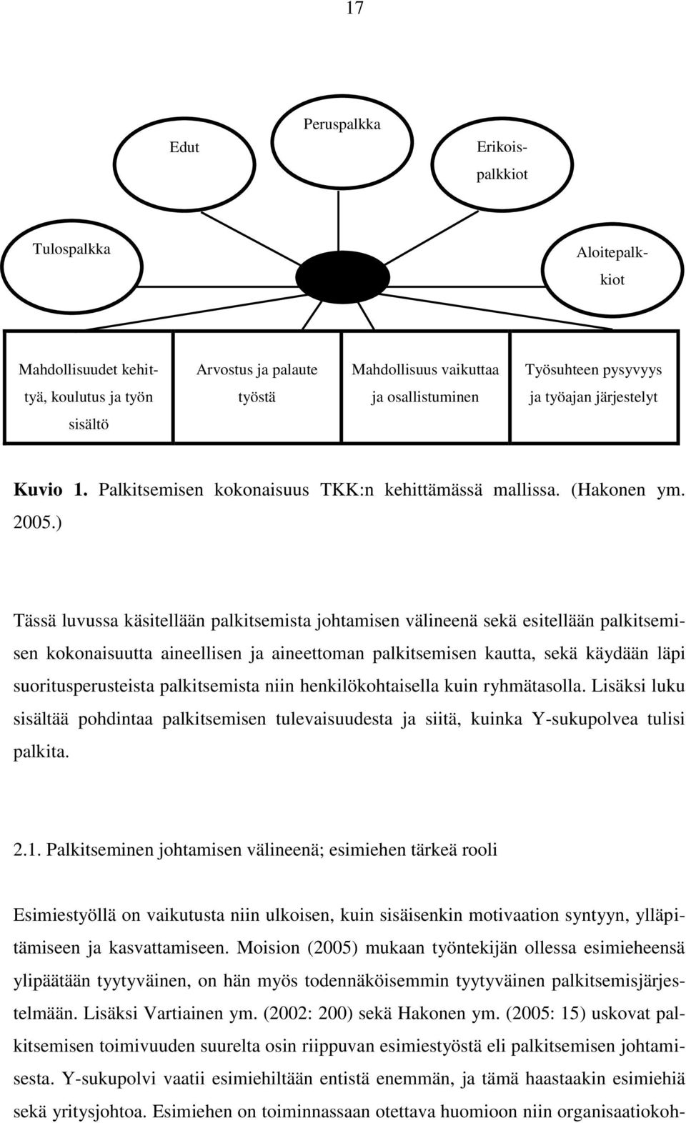 (2005: 15) uskovat palkitsemisen toimivuuden suurelta osin riippuvan esimiestyöstä eli palkitsemisen johtamisesta.