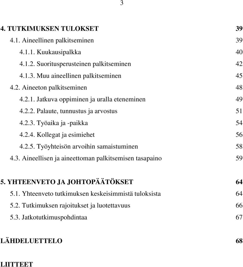 2.5. Työyhteisön arvoihin samaistuminen 58 4.3. Aineellisen ja aineettoman palkitsemisen tasapaino 59 5. YHTEENVETO JA JOHTOPÄÄTÖKSET 64 5.1.