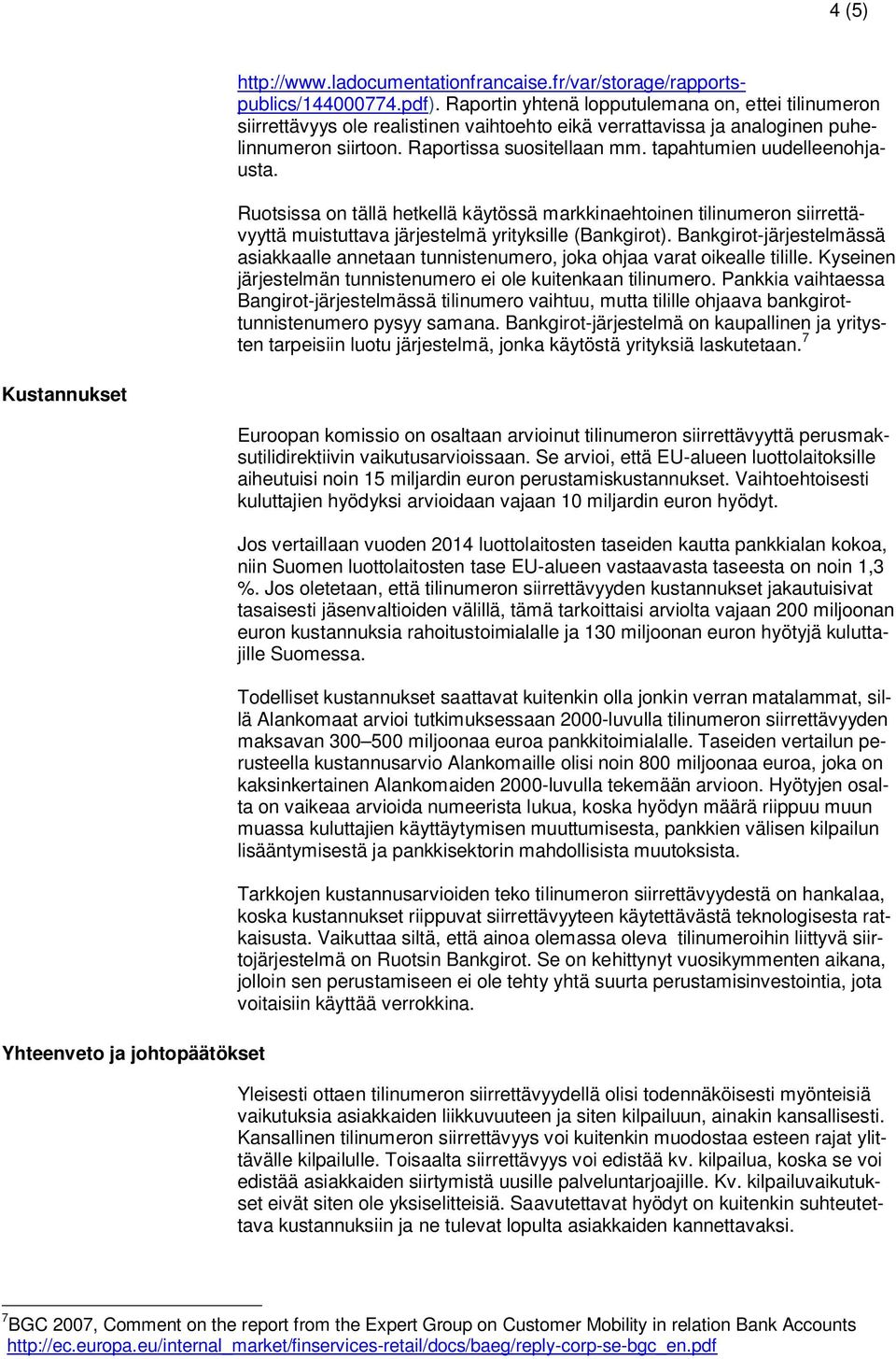 tapahtumien uudelleenohjausta. Ruotsissa on tällä hetkellä käytössä markkinaehtoinen tilinumeron siirrettävyyttä muistuttava järjestelmä yrityksille (Bankgirot).