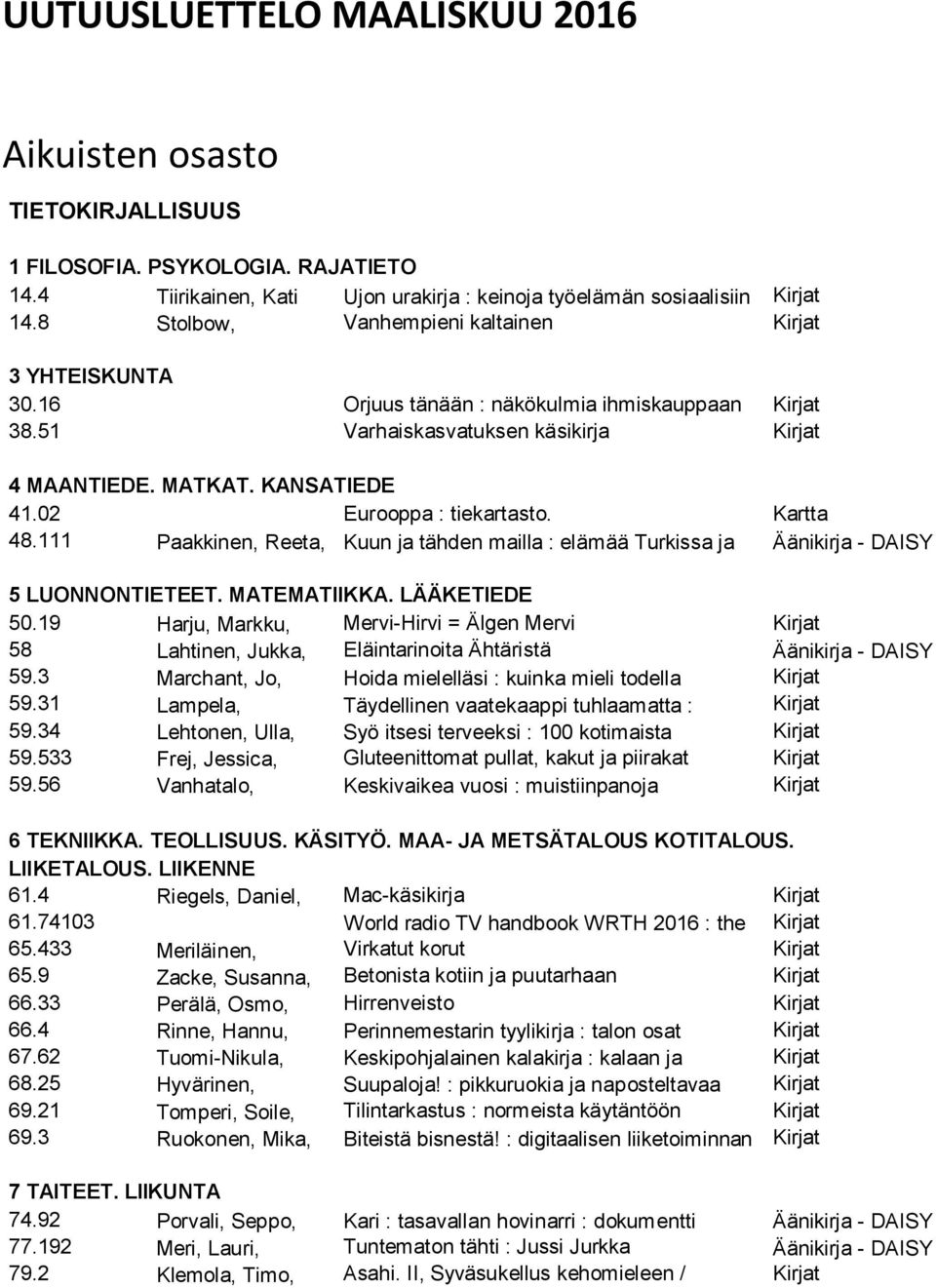 02 Eurooppa : tiekartasto. Kartta 48.111 Paakkinen, Reeta, Kuun ja tähden mailla : elämää Turkissa ja Äänikirja - DAISY 5 LUONNONTIETEET. MATEMATIIKKA. LÄÄKETIEDE 50.