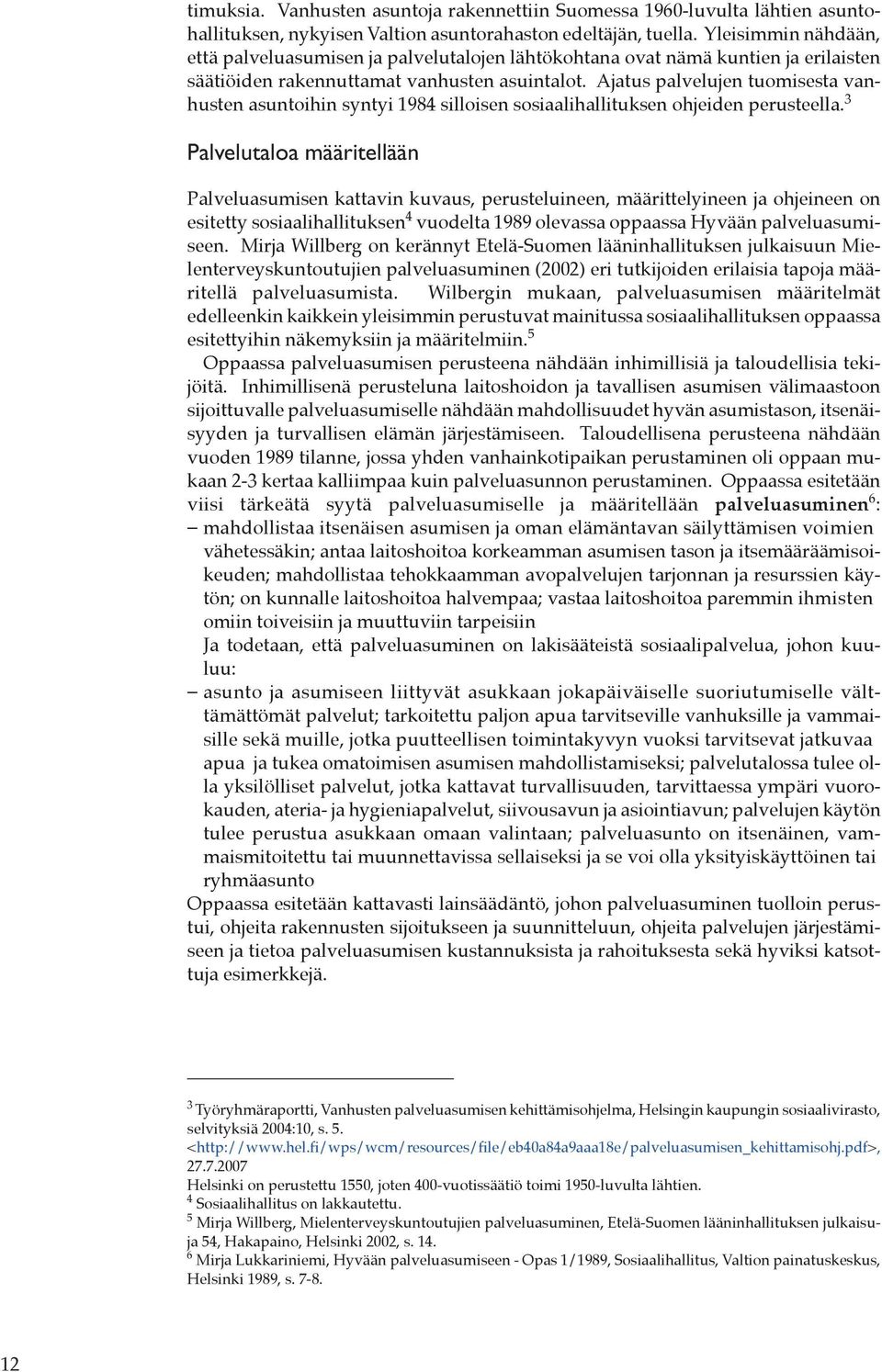 Ajatus palvelujen tuomisesta vanhusten asuntoihin syntyi 1984 silloisen sosiaalihallituksen ohjeiden perusteella.