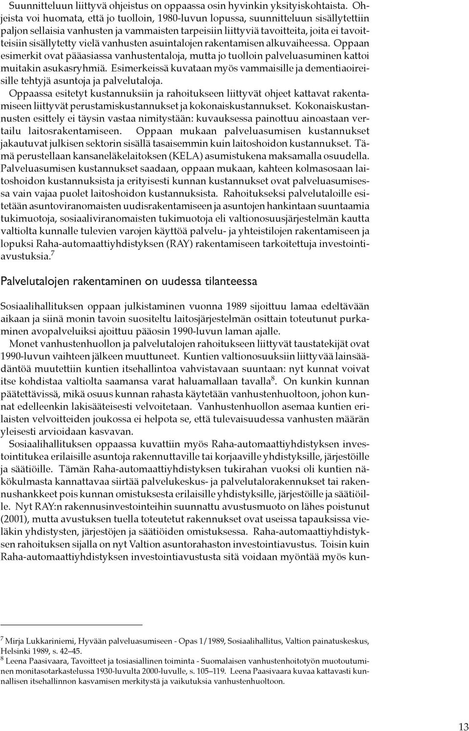 vielä vanhusten asuintalojen rakentamisen alkuvaiheessa. Oppaan esimerkit ovat pääasiassa vanhustentaloja, mutta jo tuolloin palveluasuminen kattoi muitakin asukasryhmiä.