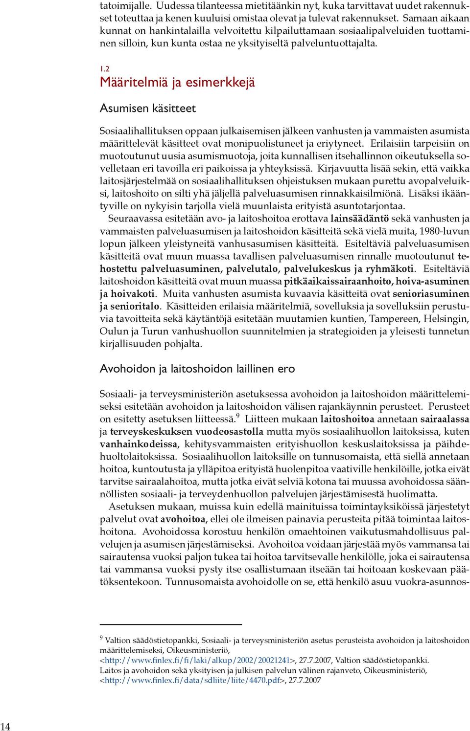 2 Määritelmiä ja esimerkkejä Asumisen käsitteet Sosiaalihallituksen oppaan julkaisemisen jälkeen vanhusten ja vammaisten asumista määrittelevät käsitteet ovat monipuolistuneet ja eriytyneet.